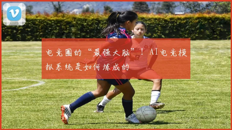 电竞圈的“最强大脑”！AI电竞模拟系统是如何炼成的