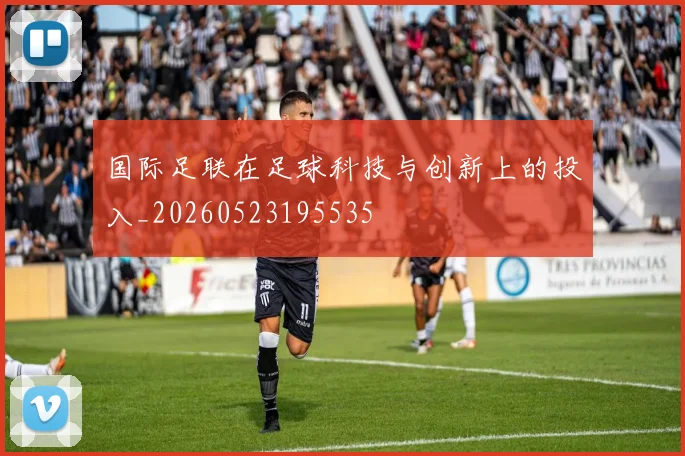 国际足联在足球科技与创新上的投入_20260523195535