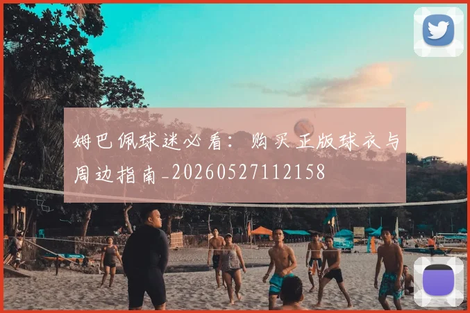 姆巴佩球迷必看:购买正版球衣与周边指南_20260527112158